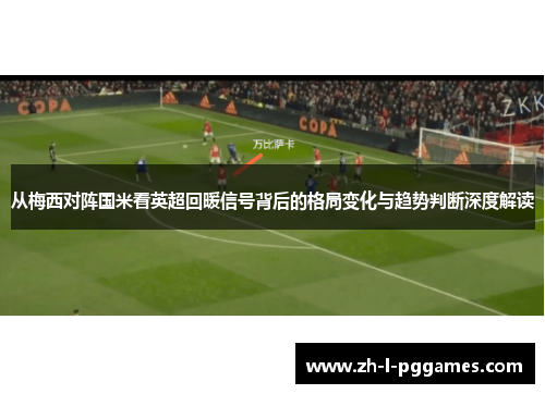 从梅西对阵国米看英超回暖信号背后的格局变化与趋势判断深度解读 从梅西对阵国米看英超回暖信号背后的格局变化与趋势判断深度解读
