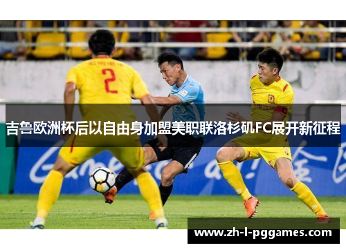 吉鲁欧洲杯后以自由身加盟美职联洛杉矶FC展开新征程 吉鲁欧洲杯后以自由身加盟美职联洛杉矶FC展开新征程