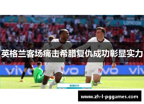 英格兰客场痛击希腊复仇成功彰显实力